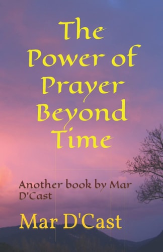 The Power of Prayer Beyond Time Another Book by Mar D'Cast