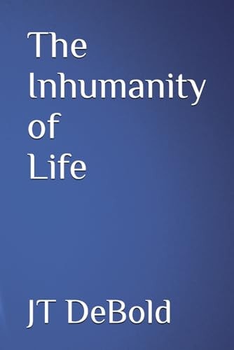 The Inhumanity of Life