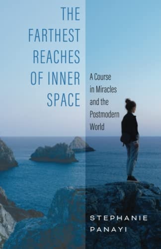 The Farthest Reaches of Inner Space A Course in Miracles and the Postmodern World