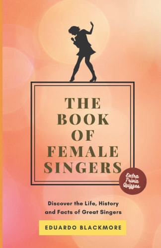 The Book of Female Singers Discover the Life, History and Facts of Great Singers