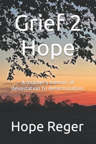 Grief 2 Hope A Mother's Memoir of Devastation to Determination