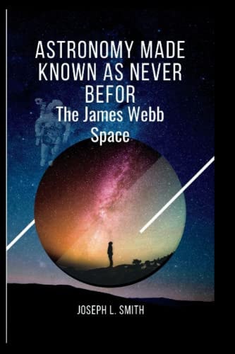 Astronomy Made Known as Never Befor The James Webb Space