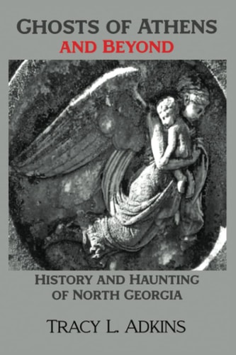 Ghosts of Athens and Beyond History and Haunting of North Georgia