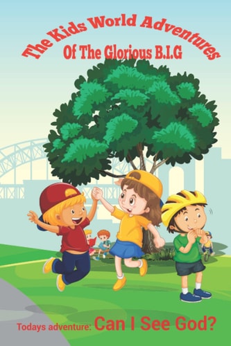 The Kid's World Adventures of The Glorious B.I.G Can I See God?