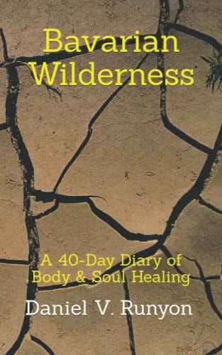 Bavarian Wilderness A 40-Day Diary of Body & Soul Healing