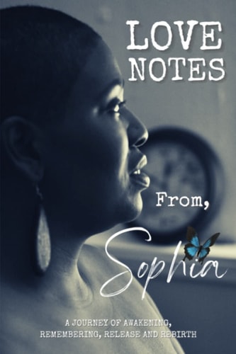 Love Notes From, Sophia A Journey of Awakening, Remembering, Release and Rebirth