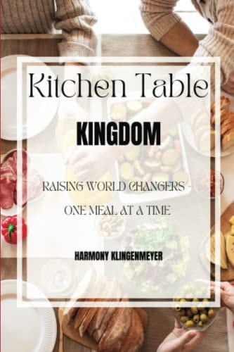 Kitchen Table Kingdom Raising World Changers, One Meal at A Time