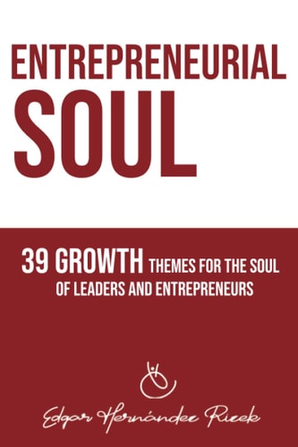Entrepreneurial Soul 39 Growth Themes for the Soul of Leaders and Entrepreneurs