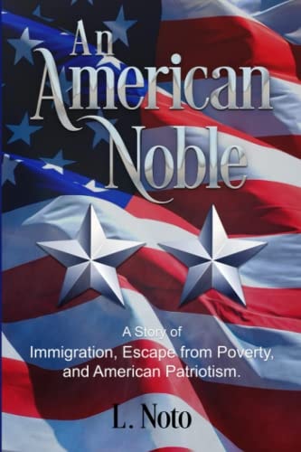 An American Noble A Story of Immigration, Escape from Poverty, and American Patriotism.