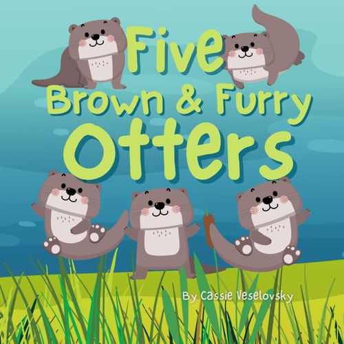 Five Brown and Furry Otters An Otterly Amazing Picture Book!