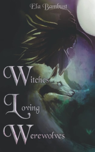 Witches Loving Werewolves A Supernatural Sapphic Anthology