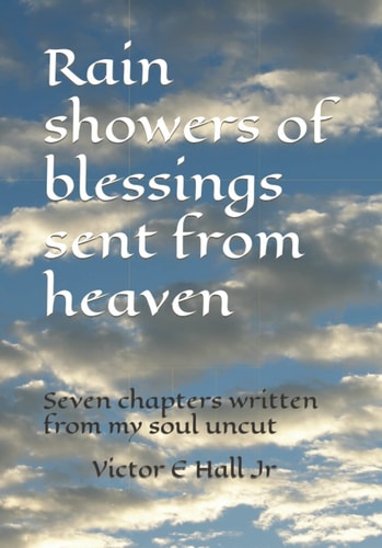Rain Showers of Blessings Sent from Heaven Seven Chapters Written from My Soul Uncut