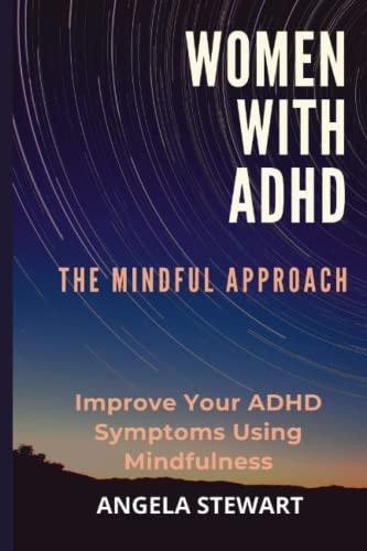 Women with ADHD THE MINDFUL APPROACH: Improve Your ADHD Symptoms Using Mindfulness
