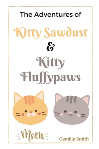 The Adventures of Kitty Sawdust and Kitty Fluffypaws A Children's Book with Two Cute Kittens