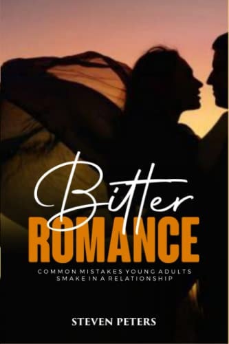 Bitter Romance Common Avoidable Mistakes Young Adults Make in a Relationship.