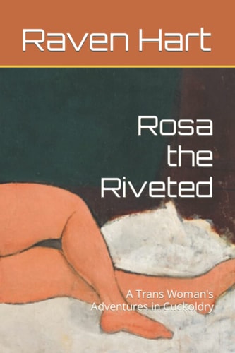 Rosa the Riveted A Trans Woman's Adventures in Cuckoldry