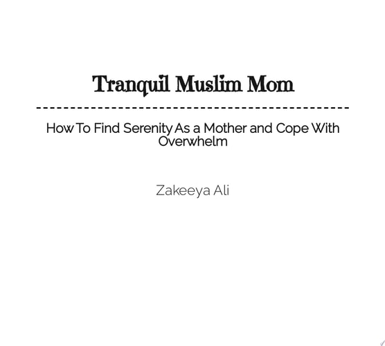 Tranquil Muslim Mom How To Find Serenity As a Mother and Cope With Overwhelm