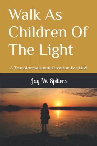 Walk As Children Of The Light A Transformational Devotion For Life!