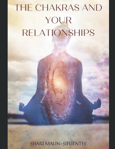 The Chakras and Your Relationships Heal Your Energy; Heal Your Relationship.