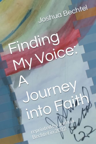 Finding My Voice A Journey Into Faith: Reprinted by Joshua Bechtel in 2022