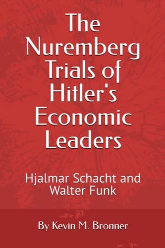 The Nuremberg Trials of Hitler's Economic Leaders Hjalmar Schacht and Walter Funk