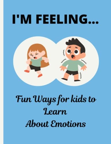 I'm Feeling....... Fun Ways for Kids, Teenagers and All Ages to Learn about Emotions.