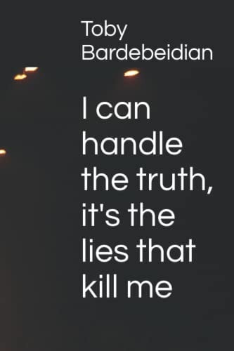 I Can Handle the Truth, it is the Lies that Kill Me