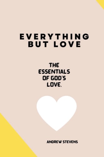Everything But Love The Essentials of God's Love