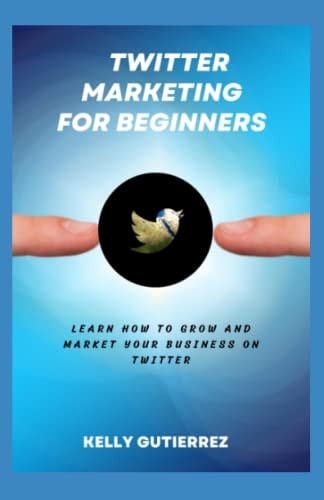 Twitter Marketing for Beginners Learn How to Grow and Market Your Business on Twitter
