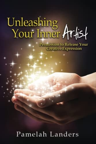 UNLEASHING YOUR INNER ARTIST Permission to Release Your Creative Expression
