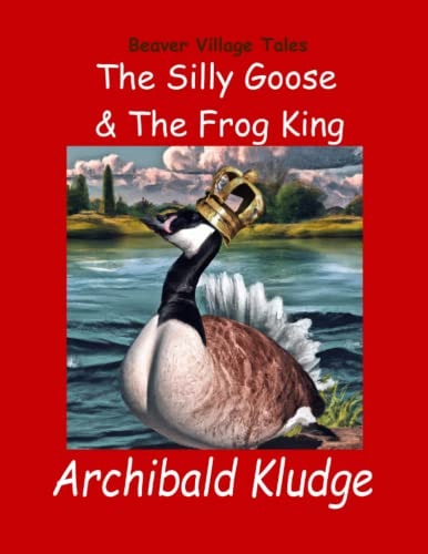 The Silly Goose and The Frog King Beaver Village Tales
