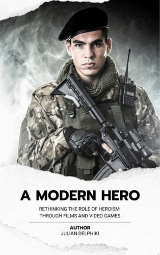 A Modern Hero Rethinking the role of heroism through films and video games