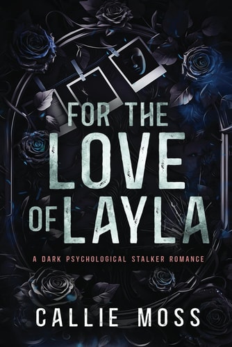 For the Love of Layla A Dark Psychological Stalker Romance