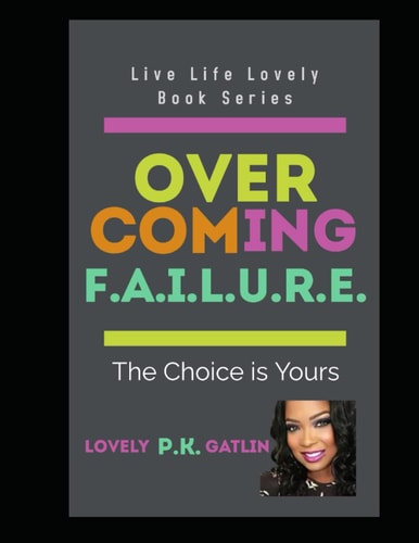 Overcoming F.A.I.L.U.R.E The Choice is Yours