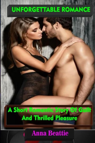 Unforgettable Romance A Short Romantic Story of Guilt and Thrilled Pleasure