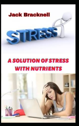 A Solution of Stress with Nutrients Proper Nutrition for Stress and Diseases of the Nervous System