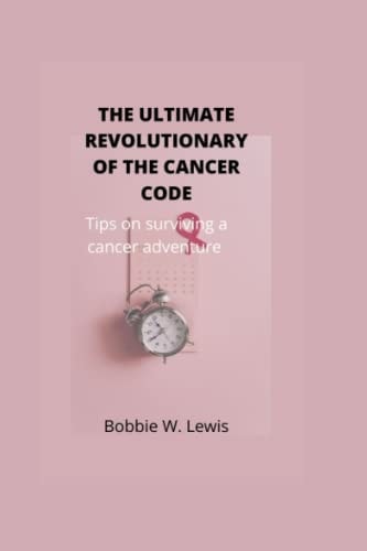 The Ultimate Revolutionary of the Cancer Code Tips on Surviving a Cancer Adventure