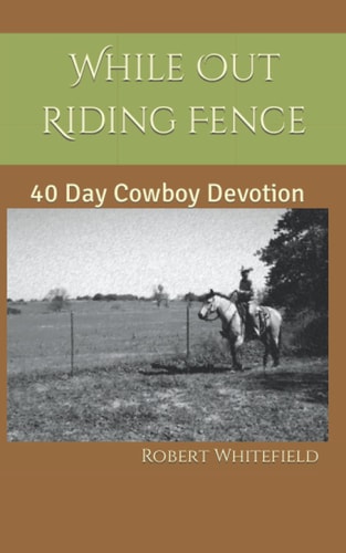While Out Riding Fence 40 Day Cowboy Devotion