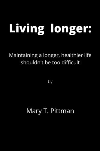Living Longer Maintaining a Longer, Healthier Life Shouldn't be Too Difficult