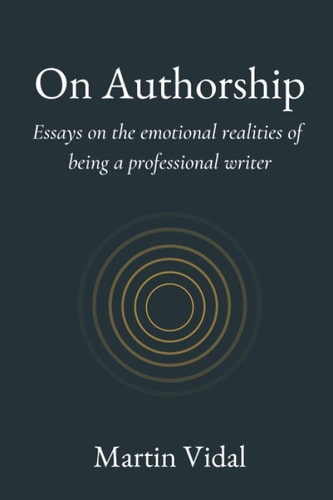 On Authorship Essays on the Emotional Realities of Being a Professional Writer