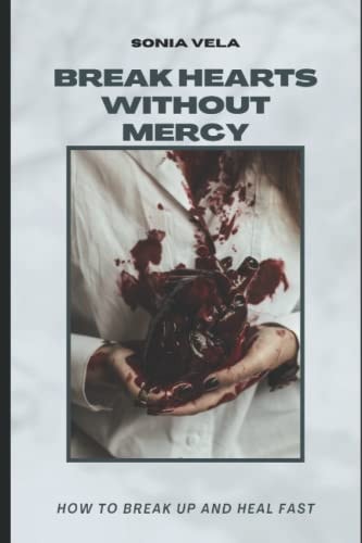 Break Hearts Without Mercy How to Break Up and Heal Fast