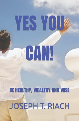 Yes You Can! Be Healthy, Wealthy and Wise