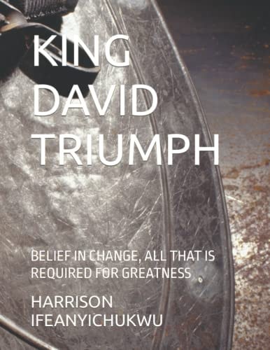 King David Triumph Belief in Change, All That Is Required for Greatness