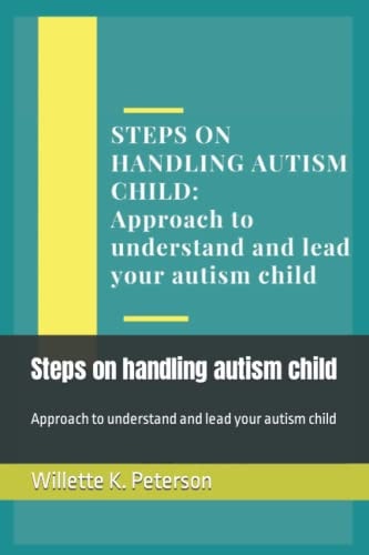 Steps on Handling Autism Child Approach to Understand and Lead Your Autism Child