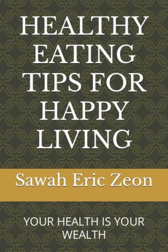 Healthy Eating Tips for Happy Living Your Health Your Wealth