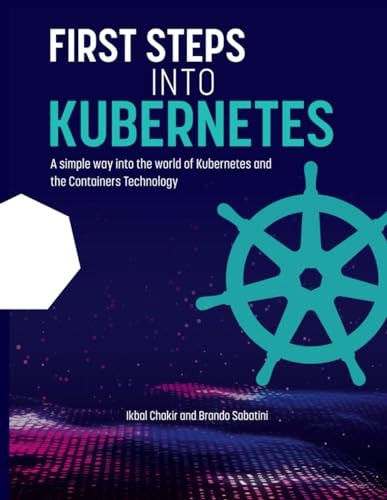 First Steps Into Kubernetes A Simple Way to Get Familiar with Kubernetes and Container Technology