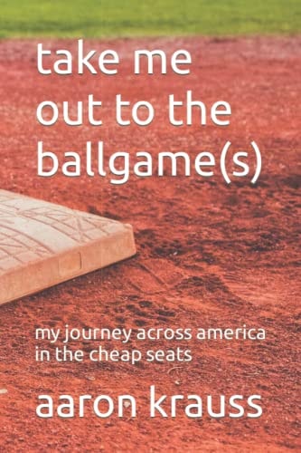 TAKE ME OUT TO THE BALLGAME(S) My Journey Across America in the Cheap Seats