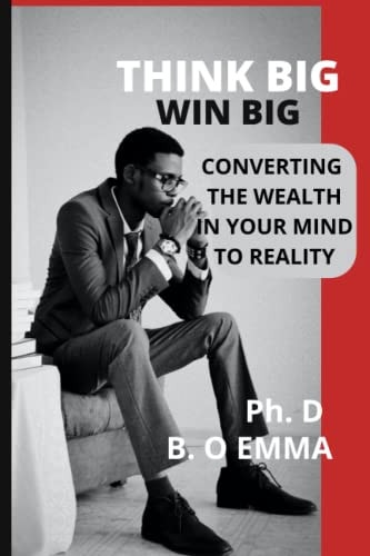Think Big Win Big Converting the Wealth in Your Mind to Reality