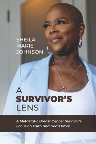 A Survivor's Lens A Metastatic Breast Cancer Survivor's Focus on Faith and God's Word