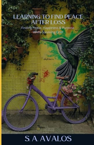 Learning to Find Peace After Loss Finding Peace, Happiness & Purpose While Surviving Grief